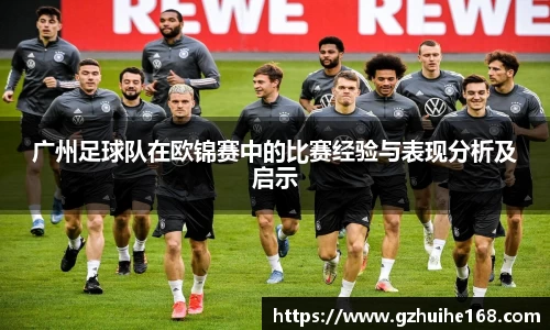 广州足球队在欧锦赛中的比赛经验与表现分析及启示